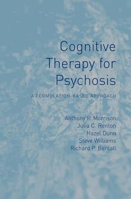 Cognitive Therapy for Psychosis: A Formulation-Based Approach by Morrison, Anthony P.
