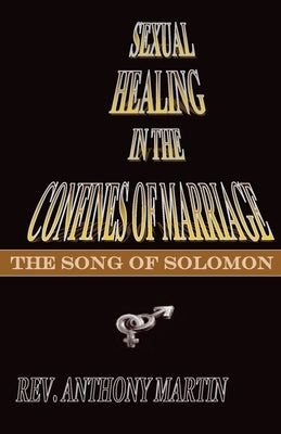 Sexual Healing In The Confines of Marriage: The Song of Solomon by Martin, Anthony