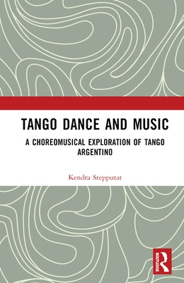 Tango Dance and Music: A Choreomusical Exploration of Tango Argentino by Stepputat, Kendra