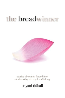 The Breadwinner: Stories of Women Forced into Modern-day Slavery and Trafficking by Tidball, Sriyani