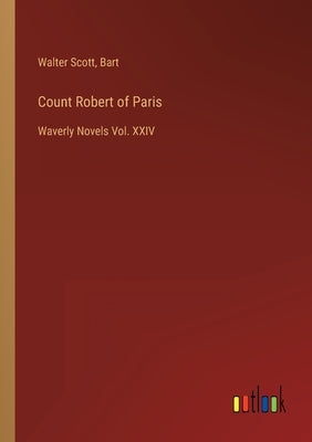 Count Robert of Paris: Waverly Novels Vol. XXIV by Scott, Walter