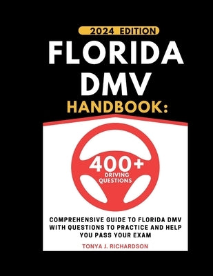 Florida DMV Handbook: Comprehensive Guide To Florida DMV With Questions To Practice And Help You Pass Your Exam by Richardson, Tonya J.