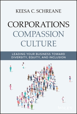 Corporations Compassion Culture: Leading Your Business Toward Diversity, Equity, and Inclusion by Schreane, Keesa C.