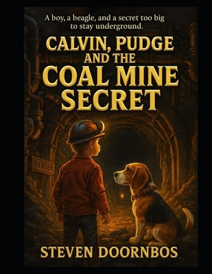Calvin, Pudge and the Coal Mine Secret: A boy, a beagle and a secret too big to stay underground. A read to me book for kids 5-12 years old by Doornbos, Steven