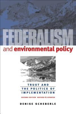 Federalism and Environmental Policy: Trust and the Politics of Implementation by Scheberle, Denise