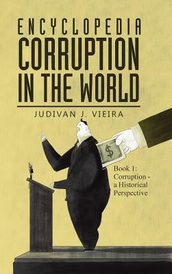 Encyclopedia Corruption in the World: Book 1: Corruption - a Historical Perspective by Vieira, Judivan J.