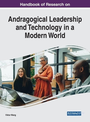 Handbook of Research on Andragogical Leadership and Technology in a Modern World by Wang, Viktor