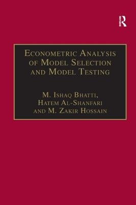 Econometric Analysis of Model Selection and Model Testing by Bhatti, M. Ishaq