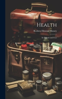 Health: Its Friends and Foes by Mussey, Reuben Dimond