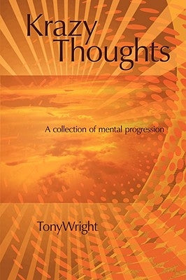 Krazy thoughts: A collection of mental progression by Wright, Tony