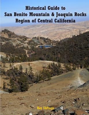 Historical Guide to San Benito Mountain & Joaquin Rocks Region of Central Califo by Iddings, Ray