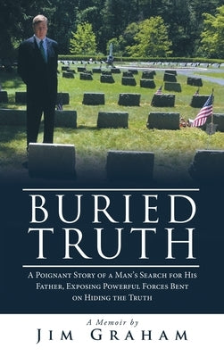 Buried Truth: A Poignant Story of a Man's Search for His Father, Exposing Powerful Forces Bent on Hiding the Truth by Graham, Jim