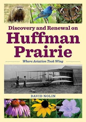 Discovery and Renewal on Huffman Prairie: Where Aviation Took Wing by Nolin, David