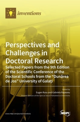 Perspectives and Challenges in Doctoral Research: Selected Papers from the 9th Edition of the Scientific Conference of the Doctoral Schools from the " by Rusu, Eugen