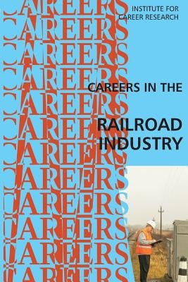Careers in the Railroad Industry by Institute for Career Research