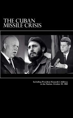 The Cuban Missile Crisis: Including President Kennedy's Address to the Nation, October 22, 1962 by Records Administration, United States Na