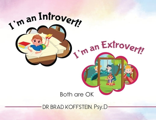 I'm an Introvert! I'm an Extrovert! and Both Are Ok by Koffstein Psyd, Brad