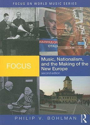 Focus: Music, Nationalism, and the Making of the New Europe [With CD (Audio)] by Bohlman, Philip V.