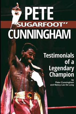 Pete "Sugarfoot" Cunningham: Testimonials of a Legendary Champion by De Long, Nancy Lee