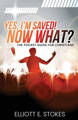 Yes, I'm Saved! Now What?: The Pocket Guide for Christians by Stokes, Elliott E.
