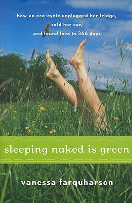 Sleeping Naked Is Green: How an Eco-Cynic Unplugged Her Fridge, Sold Her Car, and Found Love in 366 Days by Farquharson, Vanessa