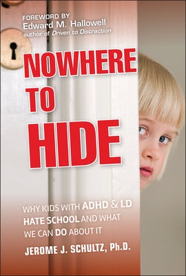 Nowhere to Hide: Why Kids with ADHD and LD Hate School and What We Can Do about It by Schultz, Jerome J.