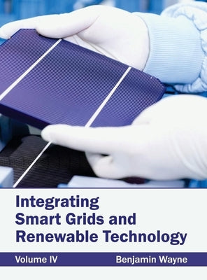 Integrating Smart Grids and Renewable Technology: Volume IV by Wayne, Benjamin