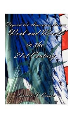 Beyond the American Dream: Work and Wealth in the 21st Century by Carson, Thomas B.