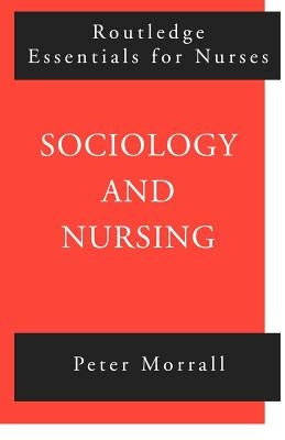 Sociology and Nursing: An Introduction by Morrall, Peter