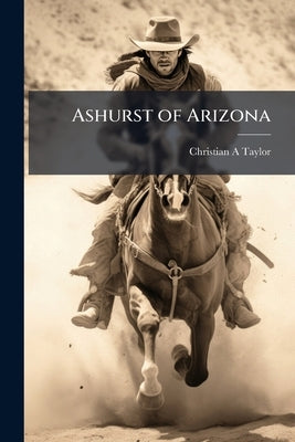 Ashurst of Arizona by Taylor, Christian A.