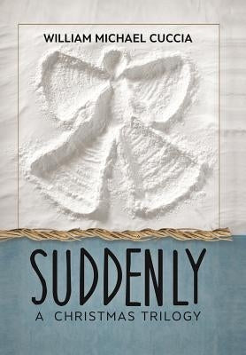 Suddenly: A Christmas Trilogy by Cuccia, William Michael