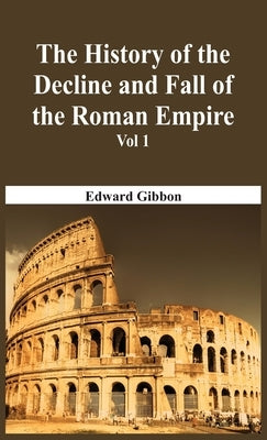 The History Of The Decline And Fall Of The Roman Empire - Vol 1 by Gibbon, Edward