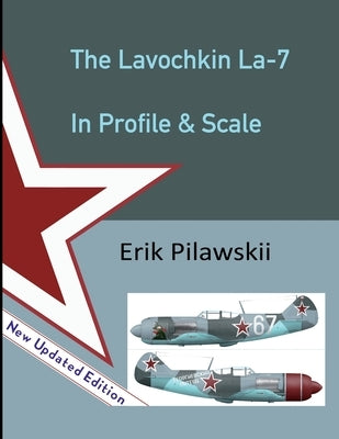The Lavochkin La-7 In Profile & Scale by Pilawskii, Erik