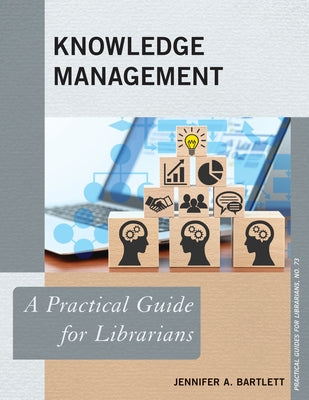 Knowledge Management: A Practical Guide for Librarians by Bartlett, Jennifer A.