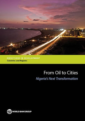 From Oil to Cities: Nigeria's Next Transformation by The World Bank