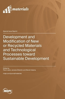 Development and Modification of New or Recycled Materials and Technological Processes toward Sustainable Development by Liptai, Pavol