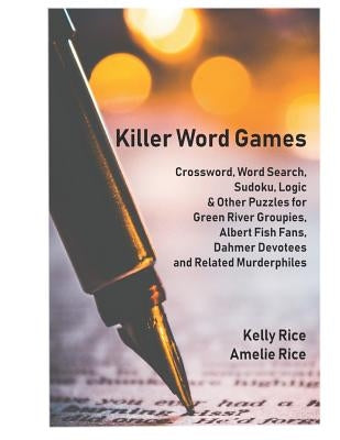 Killer Word Games: Crosswords, Word Searches, Logic Puzzles and More for True Crime Fans by Rice, Amelie