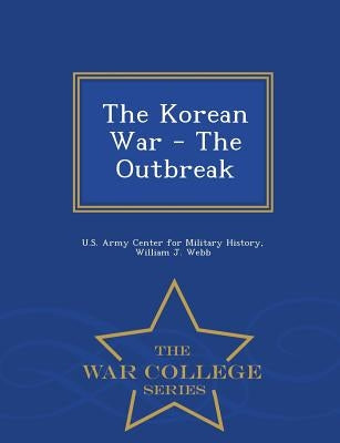The Korean War - The Outbreak - War College Series by Webb, William J.
