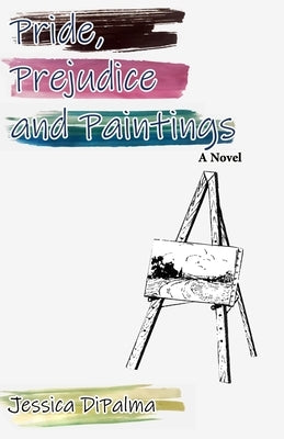 Pride, Prejudice and Paintings by DiPalma, Jessica