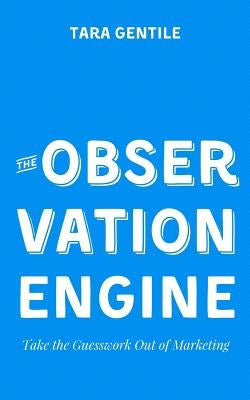 The Observation Engine: Take the Guesswork Out of Marketing by Gentile, Tara
