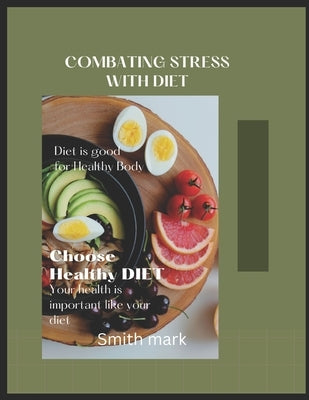 Combating Stress with Diet: Choose a Healthy Diet by Mark, Smith