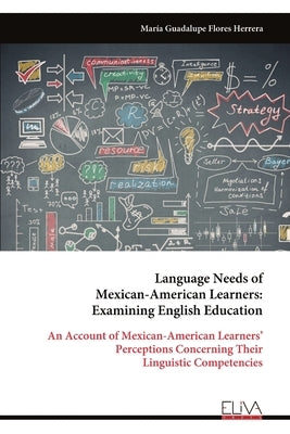 Language Needs of Mexican-American Learners: Examining English Education by Flores Herrera, María Guadalupe