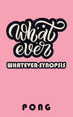 Whatever-Synopsis by Pong