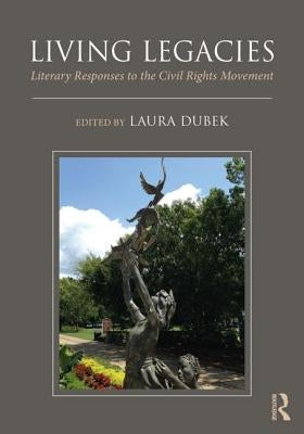 Living Legacies: Literary Responses to the Civil Rights Movement by Dubek, Laura
