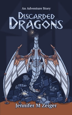 Discarded Dragons: An Adventure Story by Zeiger, Jennifer M.