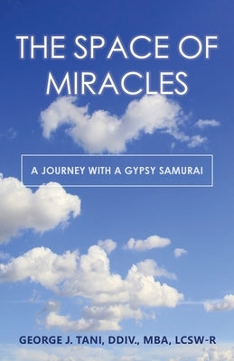 The Space of Miracles: A Journey with a Gypsy Samurai by Tani DDIV Mba Lcsw-R, George J.