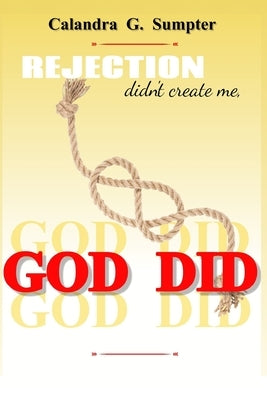 Rejection Didn't Create Me, God Did! by Sumpter, Calandra Givon