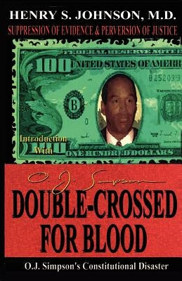 Double Crossed for Blood: O.J. Simpson's Constitutional Disaster by Johnson, Henry S.