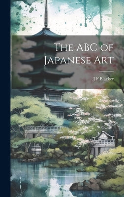 The ABC of Japanese Art by Blacker, J. F.