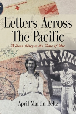 Letters Across The Pacific: A Love Story In The Time Of War by Martin Beltz, April